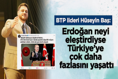 BTP lideri Hüseyin Baş: Erdoğan neyi eleştirdiyse Türkiye’ye çok daha fazlasını yaşattı