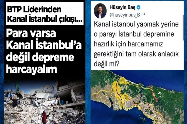 Para varsa Kanal İstanbul’a değil, İstanbul depremine hazırlık için harcayalım BTP Genel Başkanı Hüseyin Baş’tan Kanal İstanbul çıkışı…
